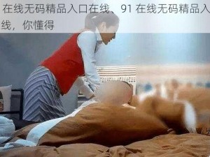 91在线无码精品入口在线、91 在线无码精品入口在线，你懂得