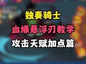 关于独奏骑士游戏中悬浮刃流天赋的加点介绍：探秘刃影飘渺的悬浮刃流天赋点法