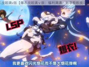 爆衣战姬满v版【爆衣战姬满 v 版：福利满满，畅享极致战斗体验】