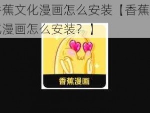 香蕉文化漫画怎么安装【香蕉文化漫画怎么安装？】