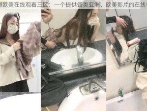 国产亚洲欧美在线观看三区：一个提供各类亚洲、欧美影片的在线视频平台