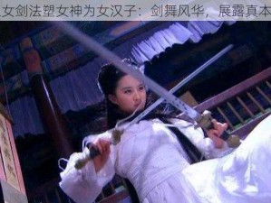 玉女剑法塑女神为女汉子：剑舞风华，展露真本色