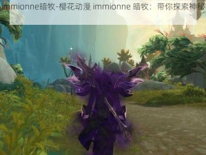 樱花动漫immionne暗牧-樱花动漫 immionne 暗牧：带你探索神秘的动漫世界