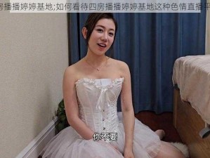 四房播播婷婷基地;如何看待四房播播婷婷基地这种色情直播平台？