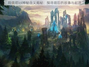 玲珑塔lol神秘含义揭秘：探寻背后的故事与起源