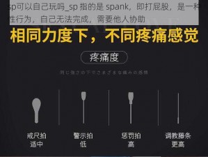 sp可以自己玩吗_sp 指的是 spank，即打屁股，是一种性行为，自己无法完成，需要他人协助