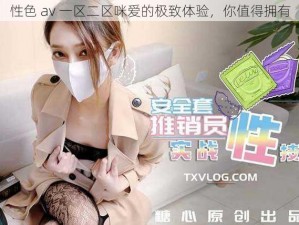 性色 av 一区二区咪爱的极致体验，你值得拥有