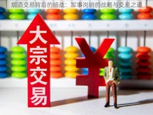 烟酒交易背后的暗战：军事岗哨的战略与交易之道