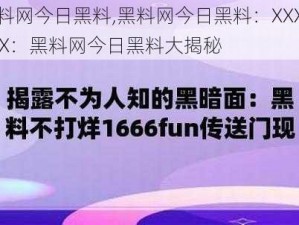 黑料网今日黑料,黑料网今日黑料：XXX或XXX：黑料网今日黑料大揭秘