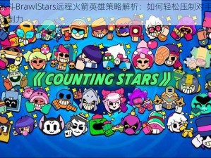 荒野乱斗BrawlStars远程火箭英雄策略解析：如何轻松压制对手展现超强压制力