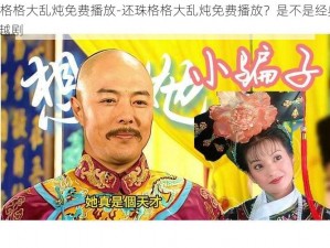 还珠格格大乱炖免费播放-还珠格格大乱炖免费播放？是不是经典 TVB 穿越剧