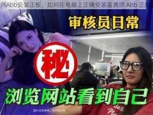 鉴黄师Abb安装正板、如何在电脑上正确安装鉴黄师 Abb 正版软件？