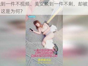 美女脱到一件不视频、美女脱到一件不剩，却被要求看视频，这是为何？