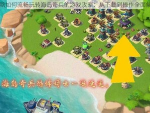 电脑如何流畅玩转海岛奇兵的游戏攻略：从下载到操作全面解析