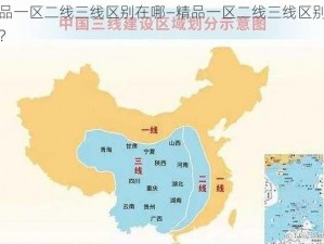 精品一区二线三线区别在哪—精品一区二线三线区别在哪？