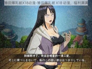 雏田爆乳被X18动漫-雏田爆乳被 X18 动漫，福利满满