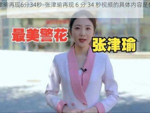 张津瑜再现6分34秒-张津瑜再现 6 分 34 秒视频的具体内容是什么？