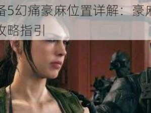 合金装备5幻痛豪麻位置详解：豪麻藏匿处揭秘与攻略指引