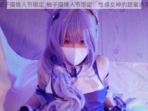 柚子猫情人节限定;柚子猫情人节限定：性感女神的甜蜜诱惑