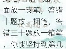 答错一题下面放一支笔;答错一题下面放一支笔，答错十题放一捆笔，答错三十题放一箱笔，你能坚持到第几题？