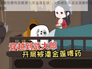 抖音魔性梗传攻略第七关金莲女孩：大郎喂药挑战全面解析与通关指南