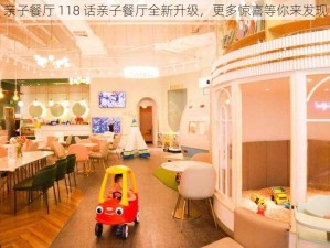 亲子餐厅 118 话亲子餐厅全新升级，更多惊喜等你来发现