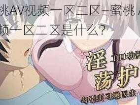 蜜桃AV视频一区二区—蜜桃 AV 视频一区二区是什么？