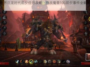 魔兽世界巨龙时代前夕任务攻略：挑战魔兽100前夕事件全解析与指南