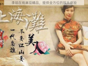 李琼在线麻豆精品，提供全方位的娱乐体验