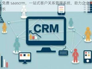 国内永久免费 saascrm，一站式客户关系管理系统，助力企业高效获客、留存和增长