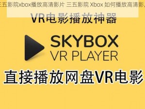 三五影院xbox播放高清影片 三五影院 Xbox 如何播放高清影片？