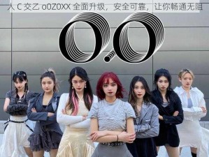 人 C 交乙 o0Z0XX 全面升级，安全可靠，让你畅通无阻