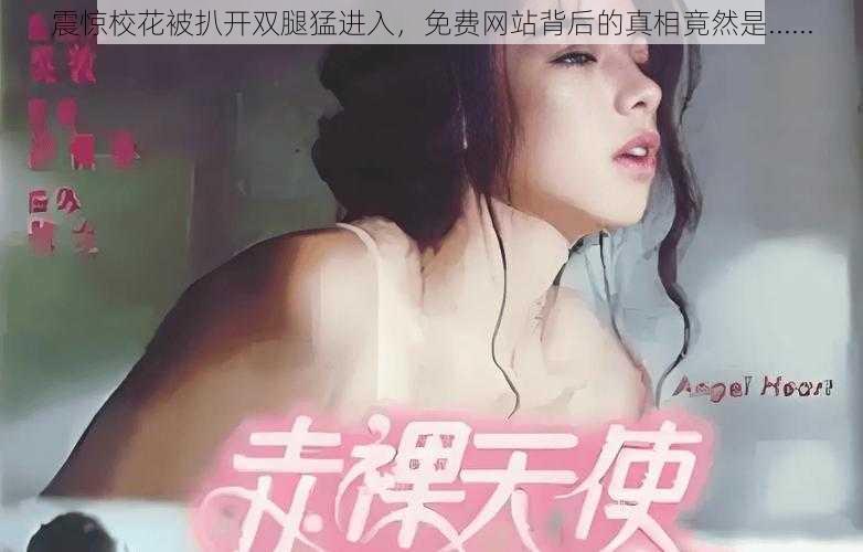 震惊校花被扒开双腿猛进入，免费网站背后的真相竟然是......