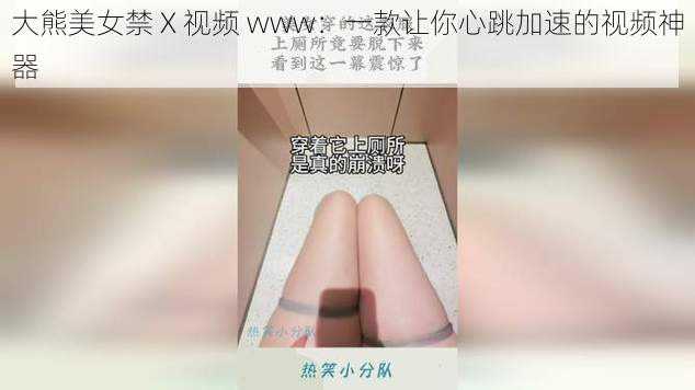 大熊美女禁 X 视频 www：一款让你心跳加速的视频神器