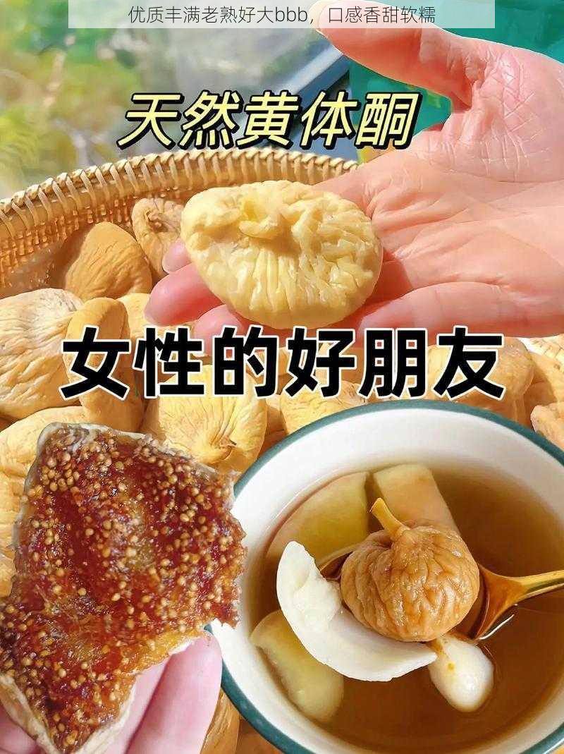 优质丰满老熟好大bbb，口感香甜软糯