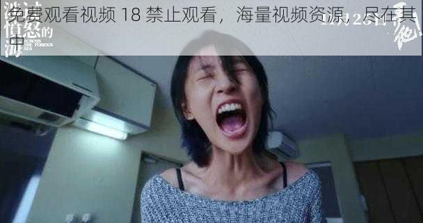 免费观看视频 18 禁止观看，海量视频资源，尽在其中