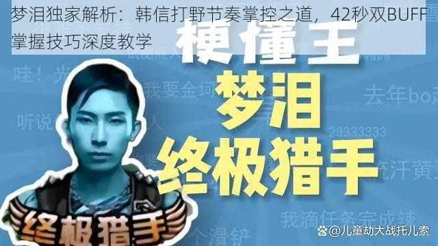 梦泪独家解析：韩信打野节奏掌控之道，42秒双BUFF掌握技巧深度教学