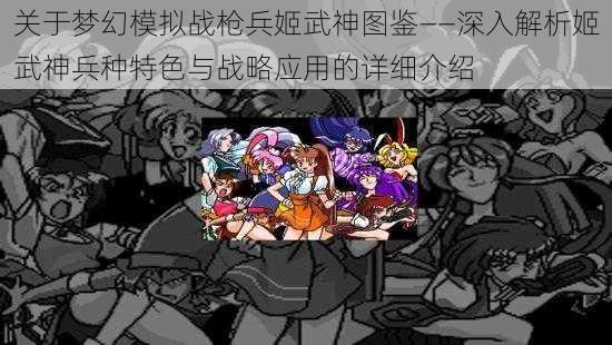 关于梦幻模拟战枪兵姬武神图鉴——深入解析姬武神兵种特色与战略应用的详细介绍