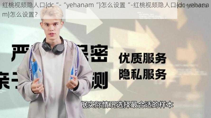 红桃视颏隐人口{dc“-“yehanam“}怎么设置“-红桃视颏隐人口{dc-yehanam}怎么设置？