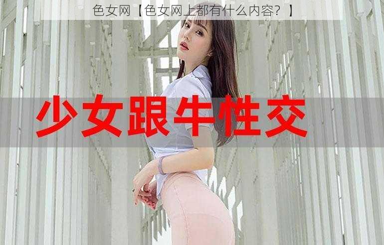 色女网【色女网上都有什么内容？】