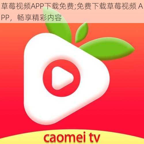 草莓视频APP下载免费;免费下载草莓视频 APP，畅享精彩内容