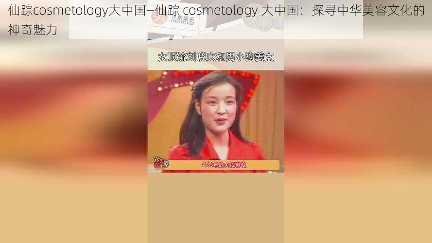 仙踪cosmetology大中国—仙踪 cosmetology 大中国：探寻中华美容文化的神奇魅力