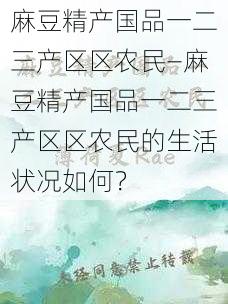 麻豆精产国品一二三产区区农民—麻豆精产国品一二三产区区农民的生活状况如何？