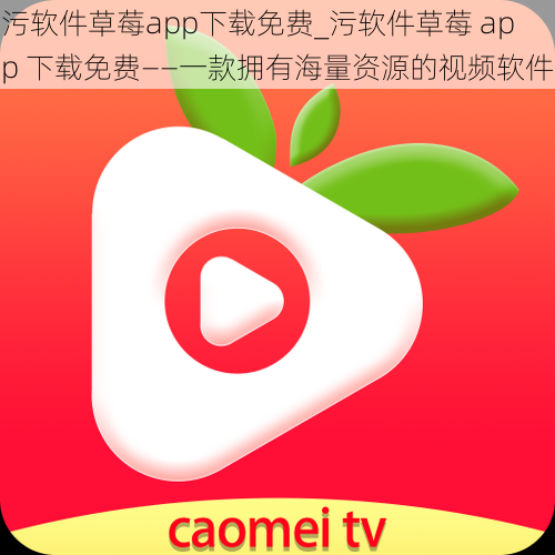 污软件草莓app下载免费_污软件草莓 app 下载免费——一款拥有海量资源的视频软件