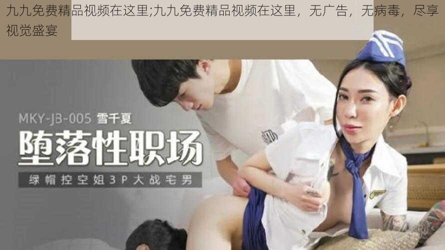 九九免费精品视频在这里;九九免费精品视频在这里，无广告，无病毒，尽享视觉盛宴