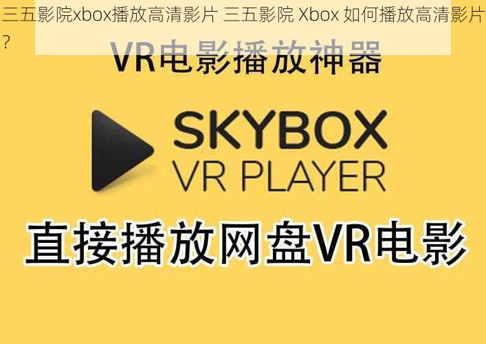 三五影院xbox播放高清影片 三五影院 Xbox 如何播放高清影片？