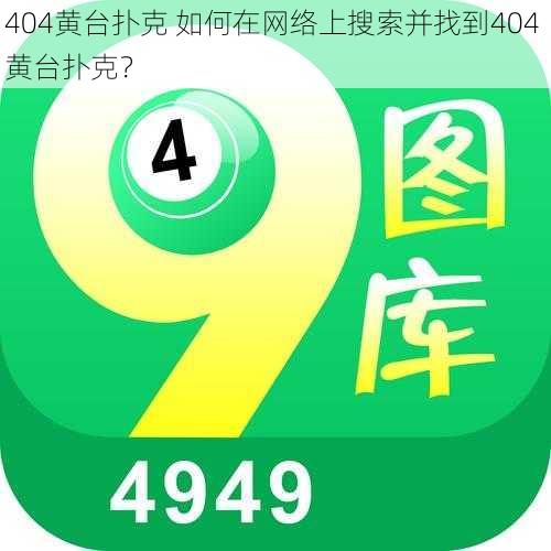 404黄台扑克 如何在网络上搜索并找到404 黄台扑克？