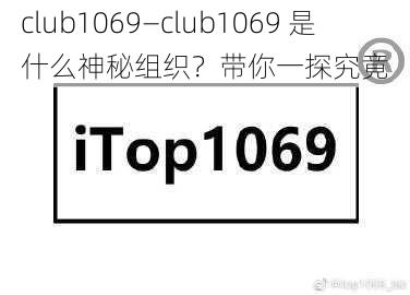 club1069—club1069 是什么神秘组织？带你一探究竟