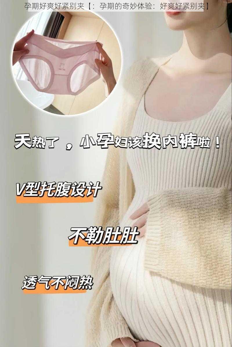 孕期好爽好紧别夹【：孕期的奇妙体验：好爽好紧别夹】