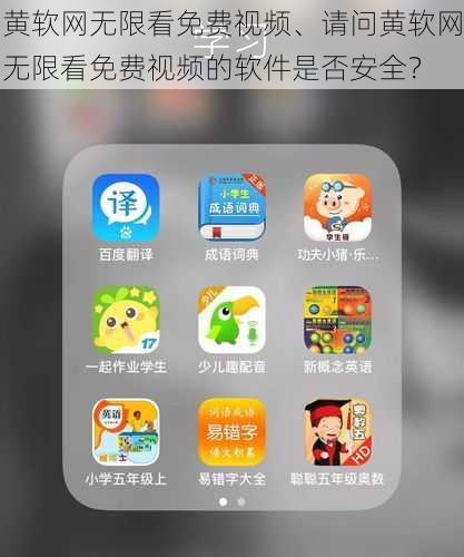 黄软网无限看免费视频、请问黄软网无限看免费视频的软件是否安全？